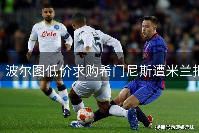 波尔图低价求购希门尼斯遭米兰拒绝