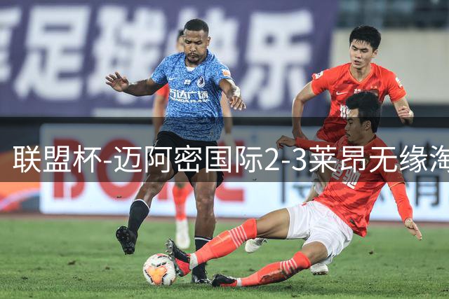 联盟杯-迈阿密国际2-3莱昂无缘淘汰赛 梅西归队替补出场
