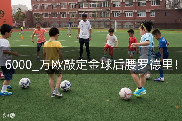 6000 万欧敲定金球后腰罗德里！皇马中场重构，西甲争冠格局彻底改写