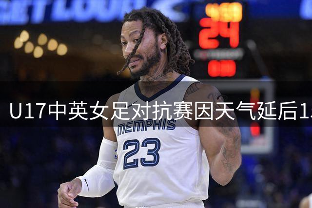 U17中英女足对抗赛因天气延后15分钟开赛